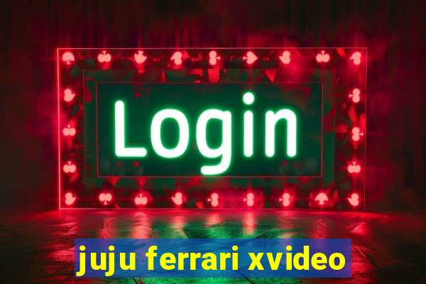 juju ferrari xvideo